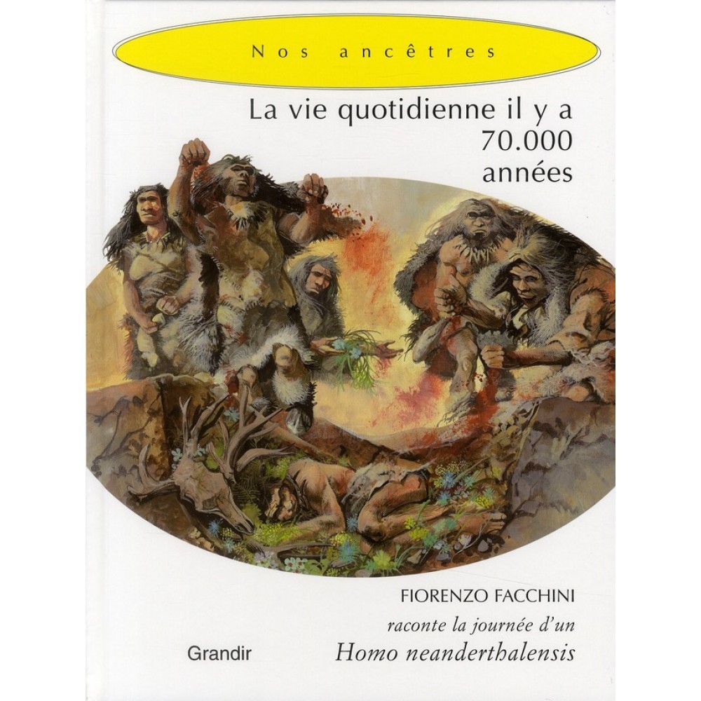 Nos ancetres: La vie quotidienne il y a 70 000 années : Fiorenzo Facchini raconte la journée d'un Homo neanderthalensis - Click to enlarge picture.