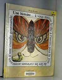 Une histoire...à vous mettre la tête à l'envers pour la joie de lire les curieuses aventures d'une chenille gourmande - Click to enlarge picture.